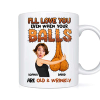 Personalized Gift For Husband I'll Love You Even When Your Balls Are Old And Wrinkly Mug 33083 thumb 1