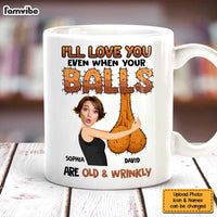 Personalized Gift For Husband I'll Love You Even When Your Balls Are Old And Wrinkly Mug 33083 thumb 1
