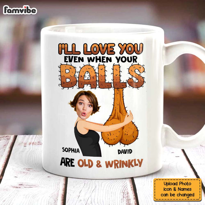Personalized Gift For Husband I'll Love You Even When Your Balls Are Old And Wrinkly Mug 33083 1