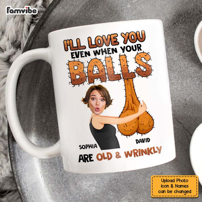Personalized Gift For Husband I'll Love You Even When Your Balls Are Old And Wrinkly Mug 33083 1