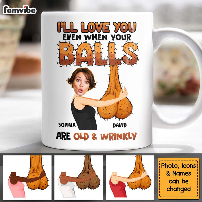 Personalized Gift For Husband I'll Love You Even When Your Balls Are Old And Wrinkly Mug 33083 1