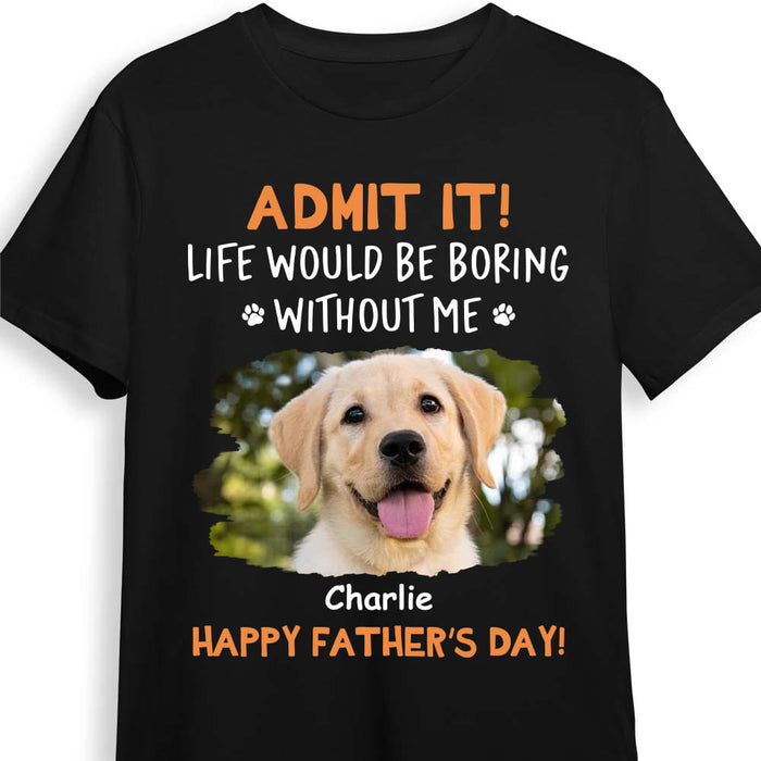Personalized For Dad Custom Photo Life Would Be Boring Without Me Shirt - Hoodie - Sweatshirt 33436 1