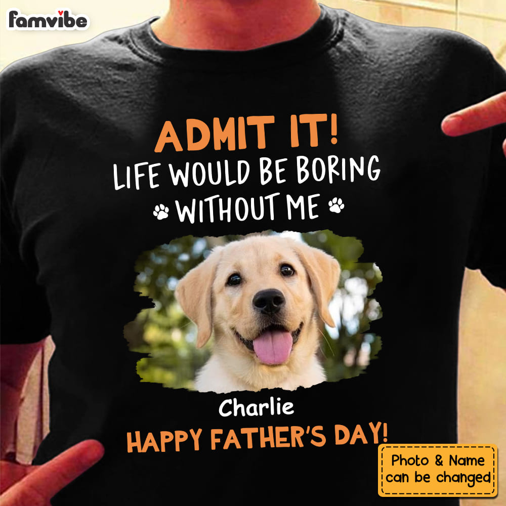 Personalized For Dad Custom Photo Life Would Be Boring Without Me Shirt Hoodie Sweatshirt 33436 Primary Mockup