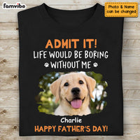 Personalized For Dad Custom Photo Life Would Be Boring Without Me Shirt - Hoodie - Sweatshirt 33436 thumb 1