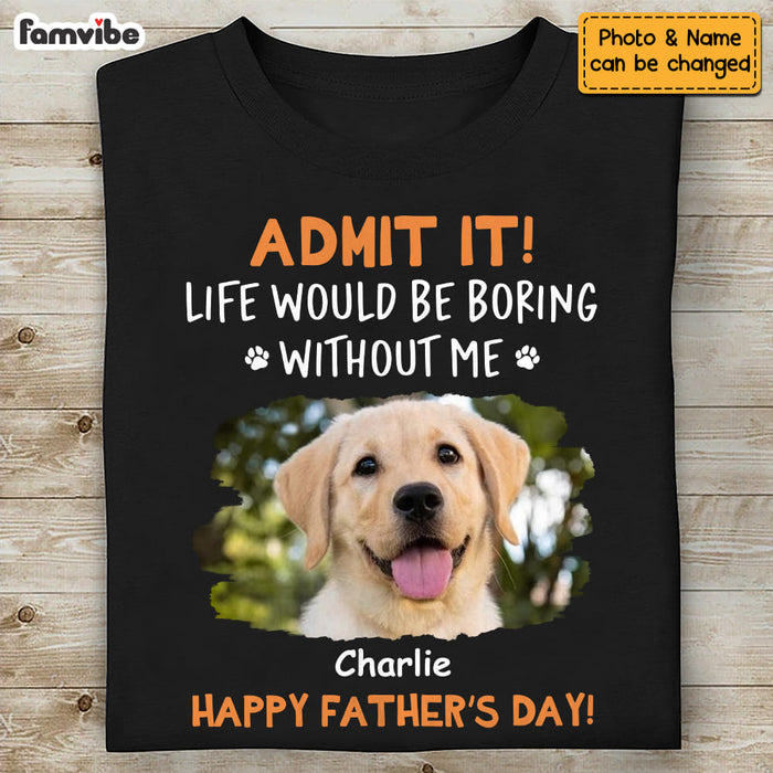 Personalized For Dad Custom Photo Life Would Be Boring Without Me Shirt - Hoodie - Sweatshirt 33436 1