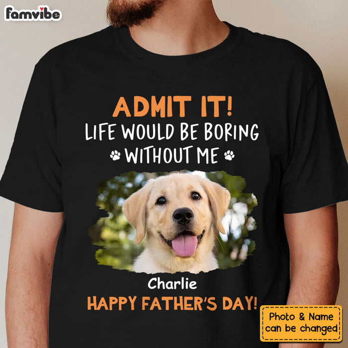 Personalized For Dad Custom Photo Life Would Be Boring Without Me Shirt - Hoodie - Sweatshirt 33436 1