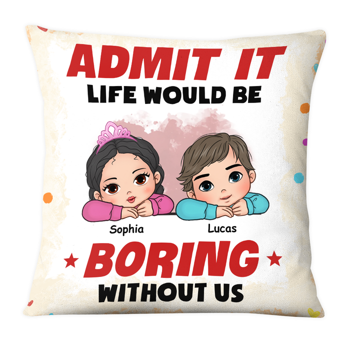 Personalized  Admit It Life Would Be Boring Without Us Pillow 34557 1