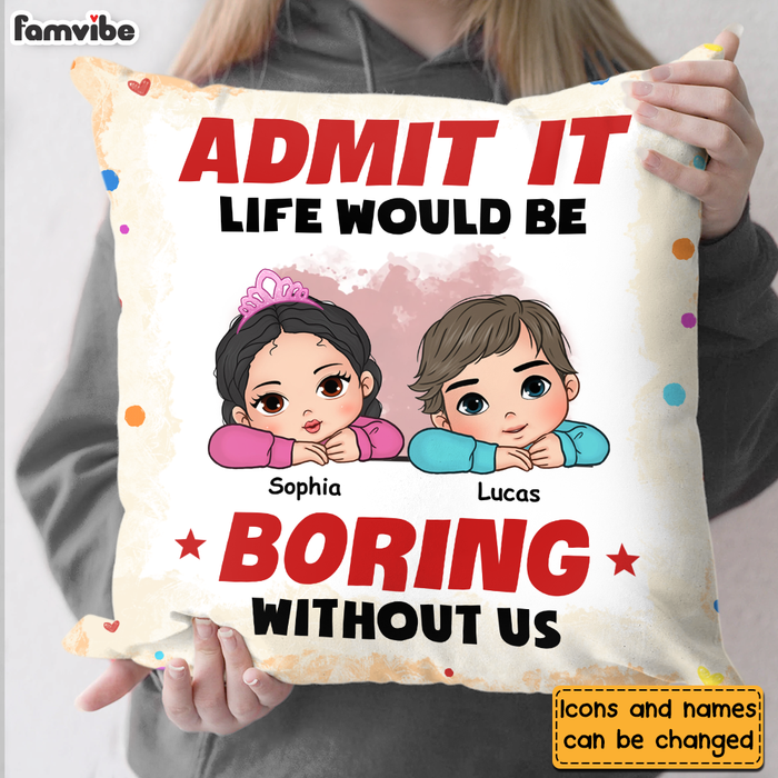 Personalized  Admit It Life Would Be Boring Without Us Pillow 34557 1