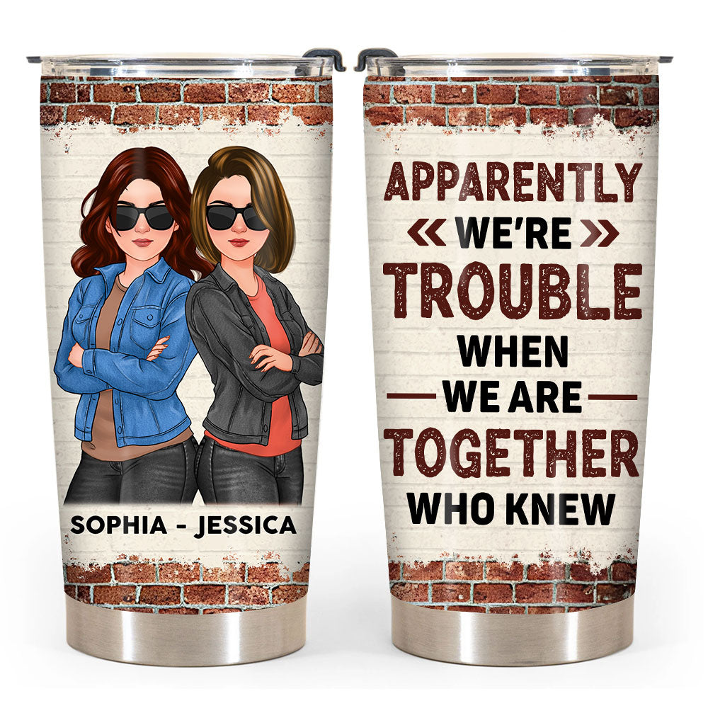 Personalized Gift For Friend Apparently We Are Trouble When We Are Together Steel Tumbler 32292