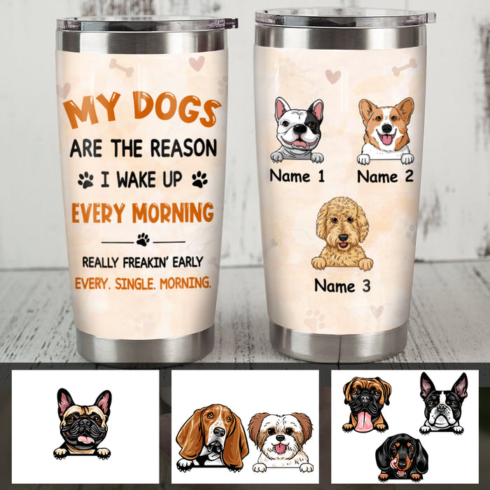Personalized Dog Reason I Wake Up Steel Tumbler  DB171 95O57 1