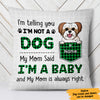 Personalized Dog Mom My Mom Said I'm A Baby Pillow FB231 67O47 1