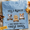 Personalized I Need All These Dogs T Shirt AP222 67O58 1