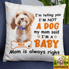 Personalized Dog Photo Mom Said I Am A Baby Pillow DB174 85O34 1