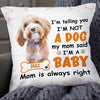 Personalized Dog Photo Mom Said I Am A Baby Pillow DB174 85O34 1