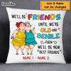 Personalized We'll Be Friends Until We're Old And Senile Pillow NB13 32O69 1