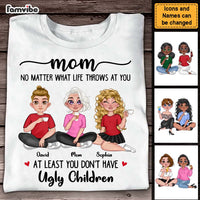 Personalized Gift for Mom At Least you Don't Have Ugly Children Shirt - Hoodie - Sweatshirt 23902 thumb 1