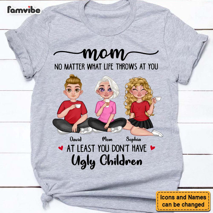 Personalized Gift for Mom At Least you Don't Have Ugly Children Shirt - Hoodie - Sweatshirt 23902 1