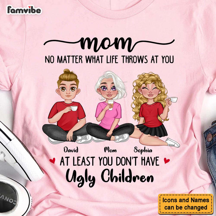 Personalized Gift for Mom At Least you Don't Have Ugly Children Shirt - Hoodie - Sweatshirt 23902 1