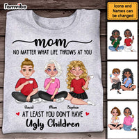 Personalized Gift for Mom At Least you Don't Have Ugly Children Shirt - Hoodie - Sweatshirt 23902 thumb 1