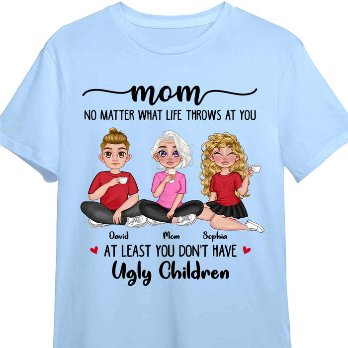 Personalized Gift for Mom At Least you Don't Have Ugly Children Shirt - Hoodie - Sweatshirt 23902 1
