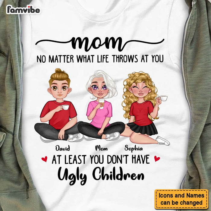 Personalized Gift for Mom At Least you Don't Have Ugly Children Shirt - Hoodie - Sweatshirt 23902 1