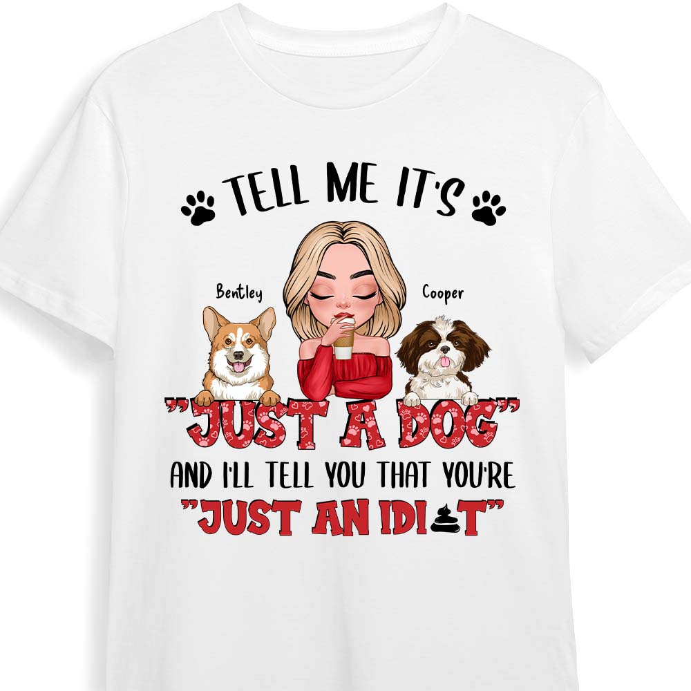 Personalized Tell Me It's Just A Dog & I'll Tell You, You're Just An Idiot Shirt 24038 Primary Mockup