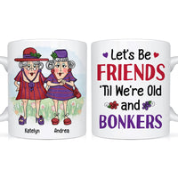 Personalized Gift For Senior Friend Let's Be Friends 'Til We're Old And Bonkers Mug 26322 thumb 1