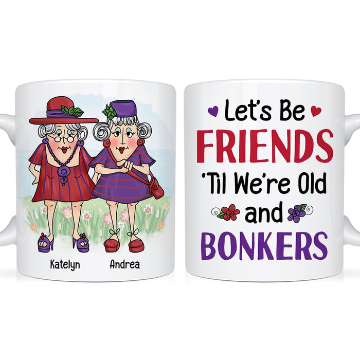 Personalized Gift For Senior Friend Let's Be Friends 'Til We're Old And Bonkers Mug 26322 1