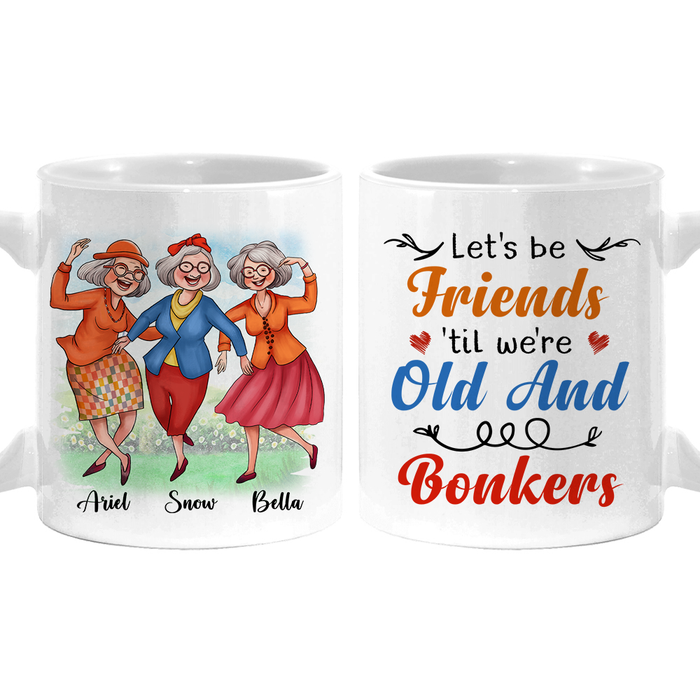 Personalized Gift For Senior Friends Let's Be Friends 'Til We're Old And Bonkers Mug 26360 1