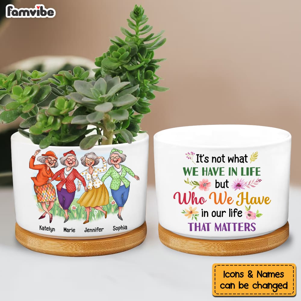 Personalized Gift For Friends Who We Have In Life That Matters Plant Pot 27941 Primary Mockup