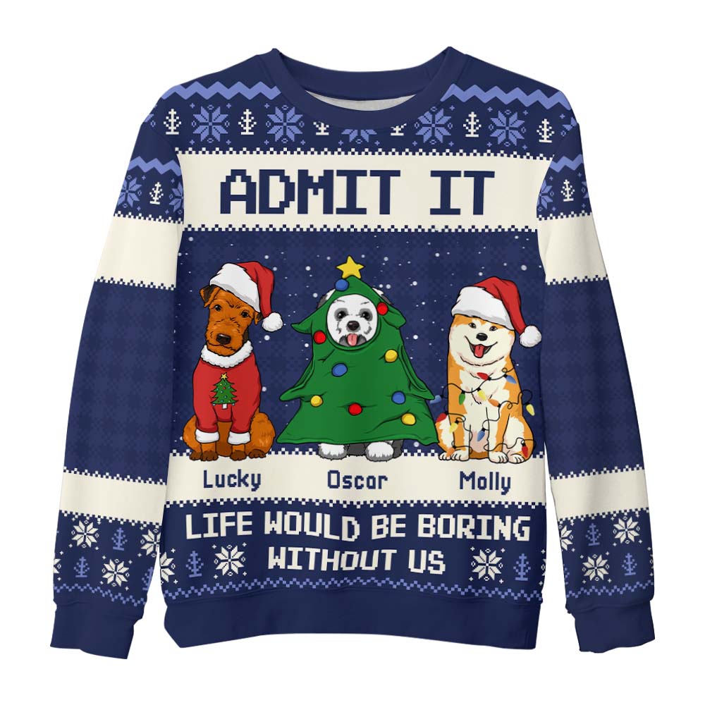 Personalized Gift For Dog Lover Admit It Life Would Be Boring Ugly Sweater 29920 Primary Mockup