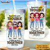 Personalized Gift For Friends We're Trouble When We Are Together Acrylic Insulated Tumbler 32046 1