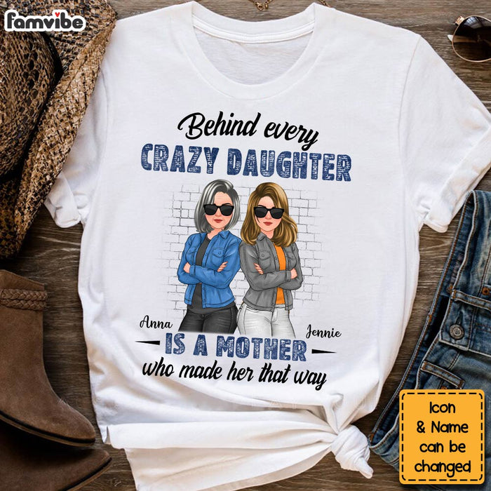 Personalized Behind Every Crazy Daughter Is A Mother Who Made Her That Way Shirt - Hoodie - Sweatshirt 32296 1
