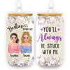 Personalized Gift For Friends You'll Always Be Stuck With Me Glass Can 32442 1