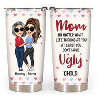 Personalized Gift for Mom At Least You Don't Have Ugly Children Mug Steel Tumbler 24818 thumb 1