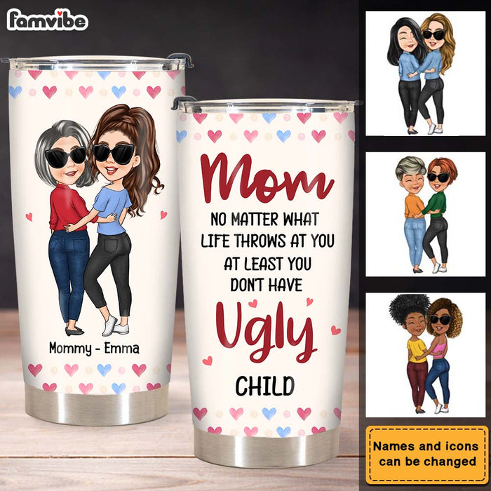 Personalized Gift for Mom At Least You Don't Have Ugly Children Mug Steel Tumbler 24818 1