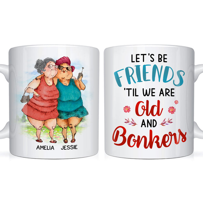 Personalized Gift For Senior Friend Let's Be Friends 'Til We're Old And Bonkers Mug 26380 1