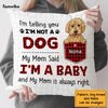 Personalized Dog Mom My Mom Said I'm A Baby Pillow FB231 67O47 1